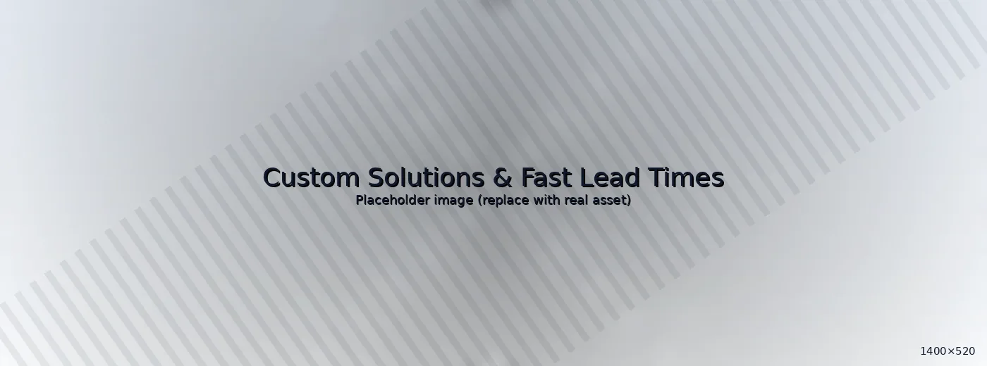 Custom solutions and fast lead times
